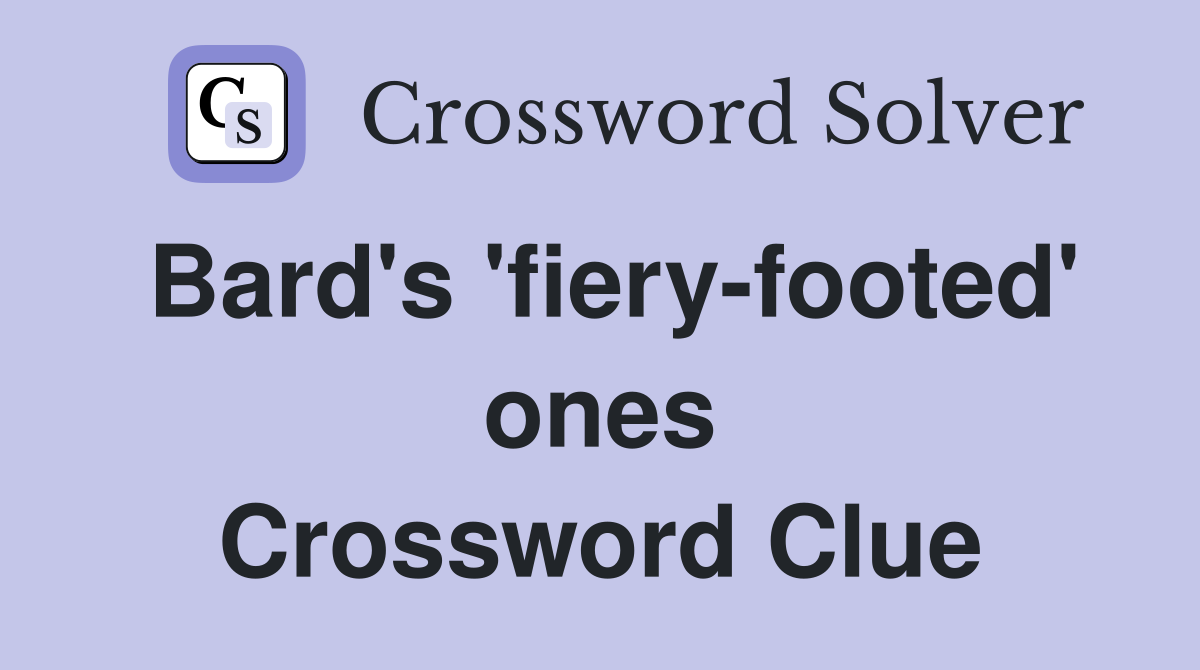 Bard's 'fiery-footed' ones Crossword Clue