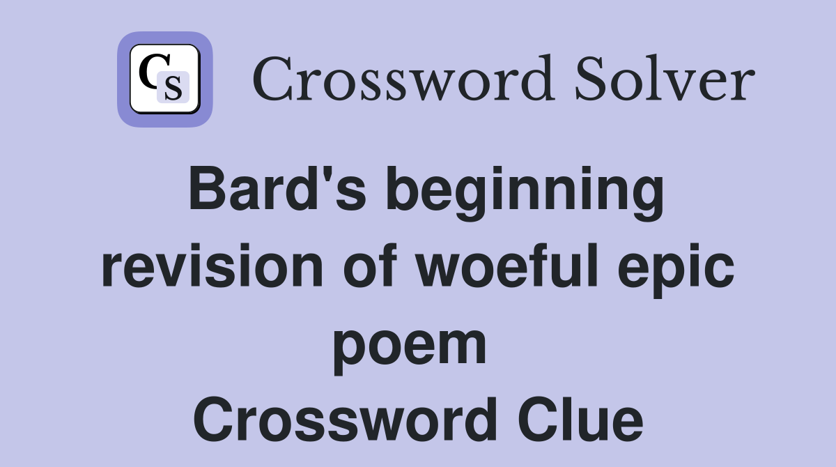 Bard's beginning revision of woeful epic poem  Crossword Clue