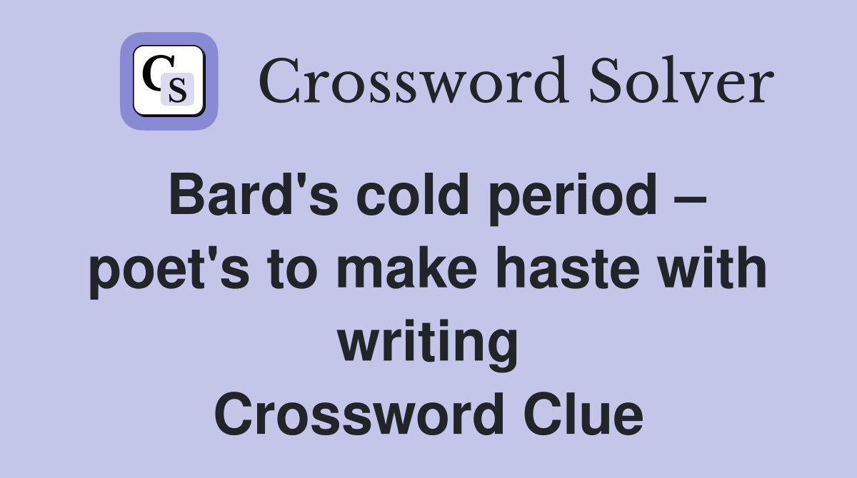 Bard's cold period – poet's to make haste with writing Crossword Clue