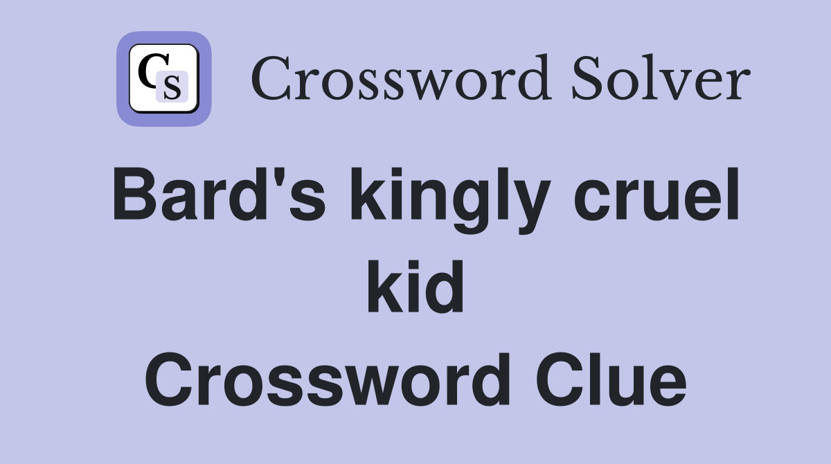 Bard's kingly cruel kid Crossword Clue