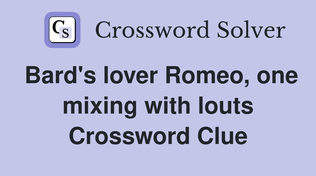 Bard's lover Romeo, one mixing with louts Crossword Clue