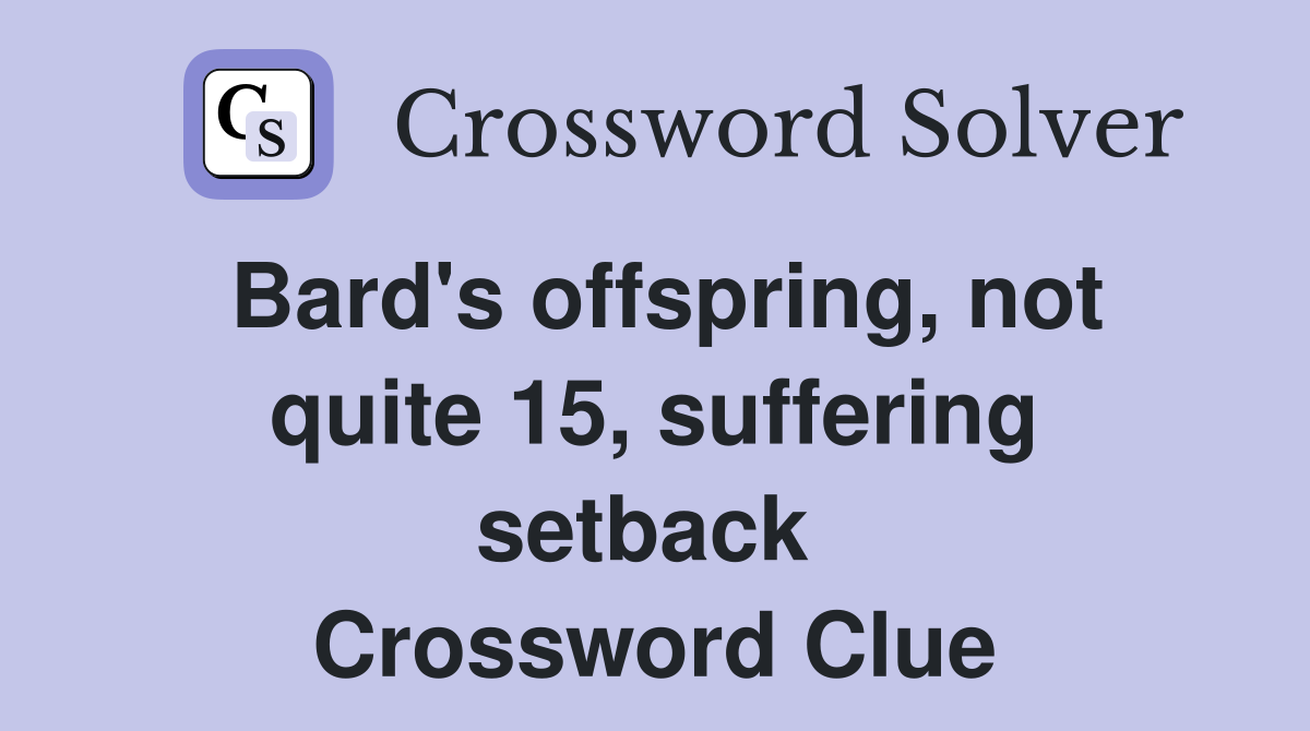 Bard's offspring, not quite 15, suffering setback  Crossword Clue