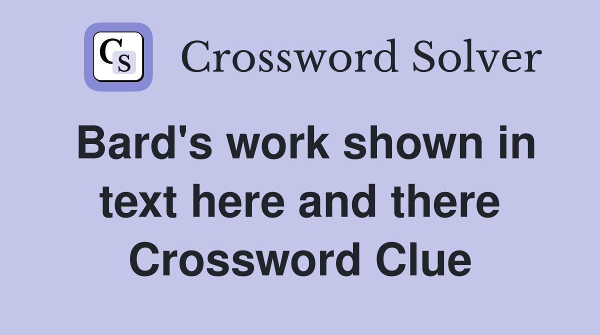 Bard's work shown in text here and there Crossword Clue