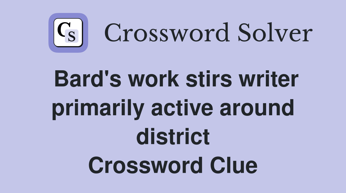 Bard's work stirs writer primarily active around district Crossword Clue