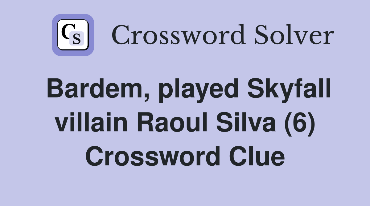 Bardem, played Skyfall villain Raoul Silva (6) Crossword Clue