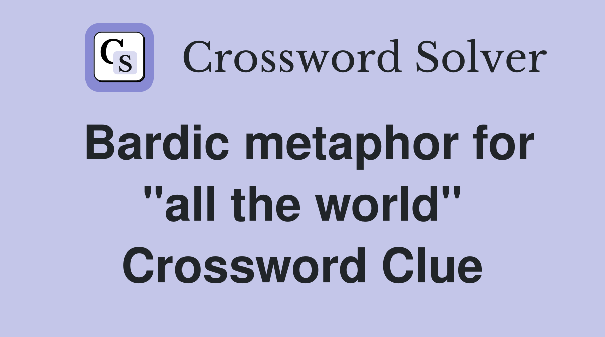 Bardic metaphor for "all the world" Crossword Clue