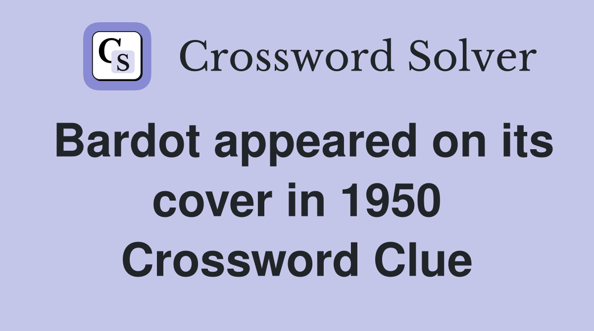Bardot appeared on its cover in 1950 Crossword Clue