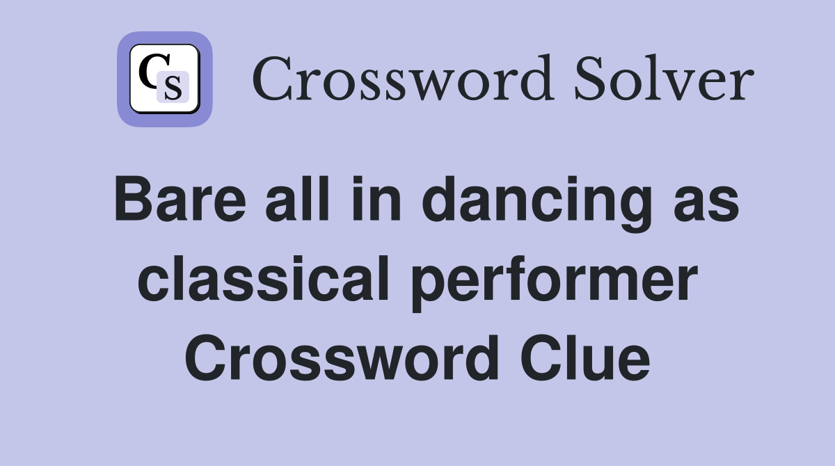 Bare all in dancing as classical performer Crossword Clue