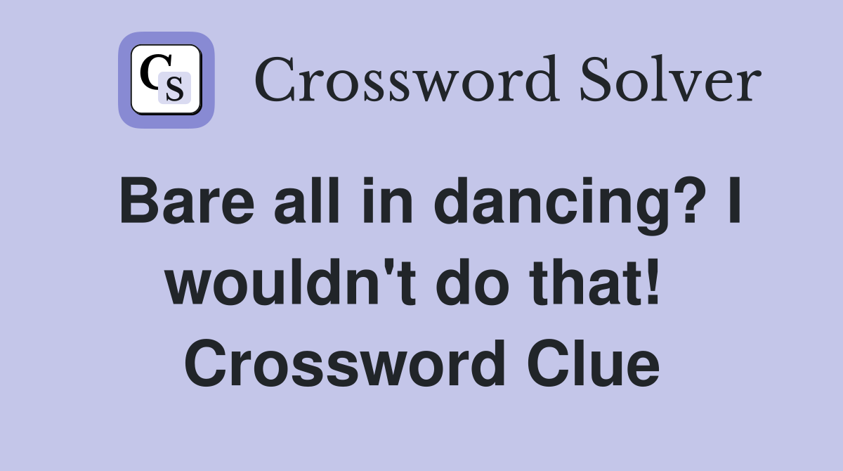 Bare all in dancing? I wouldn't do that!  Crossword Clue