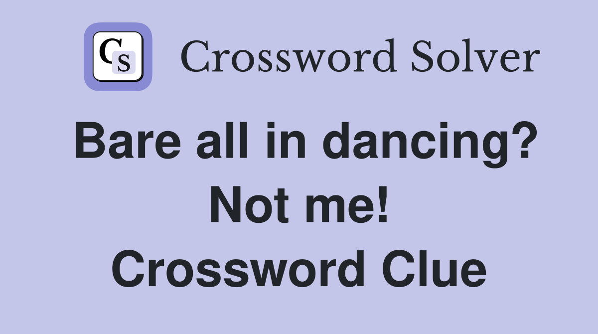 Bare all in dancing? Not me! Crossword Clue