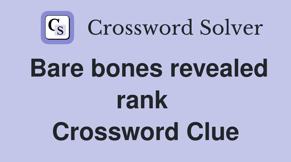 Bare bones revealed rank  Crossword Clue