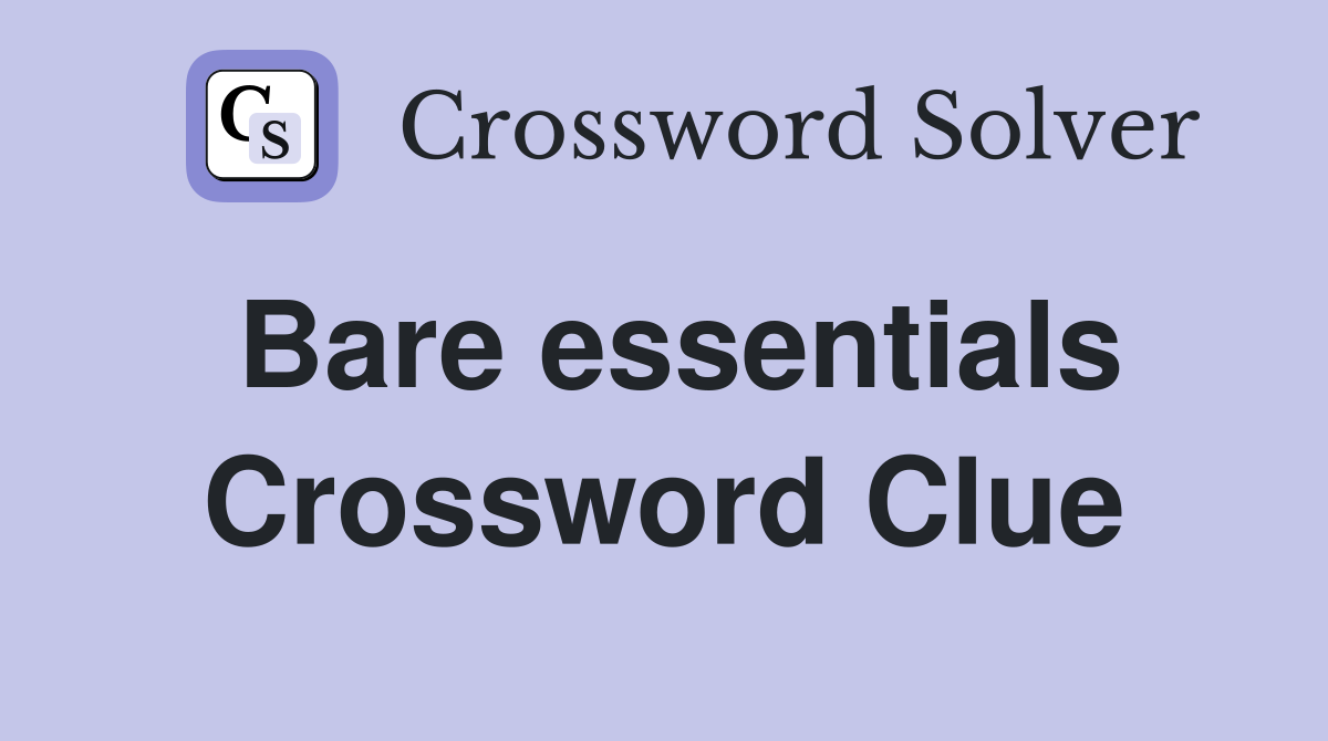 Bare essentials Crossword Clue