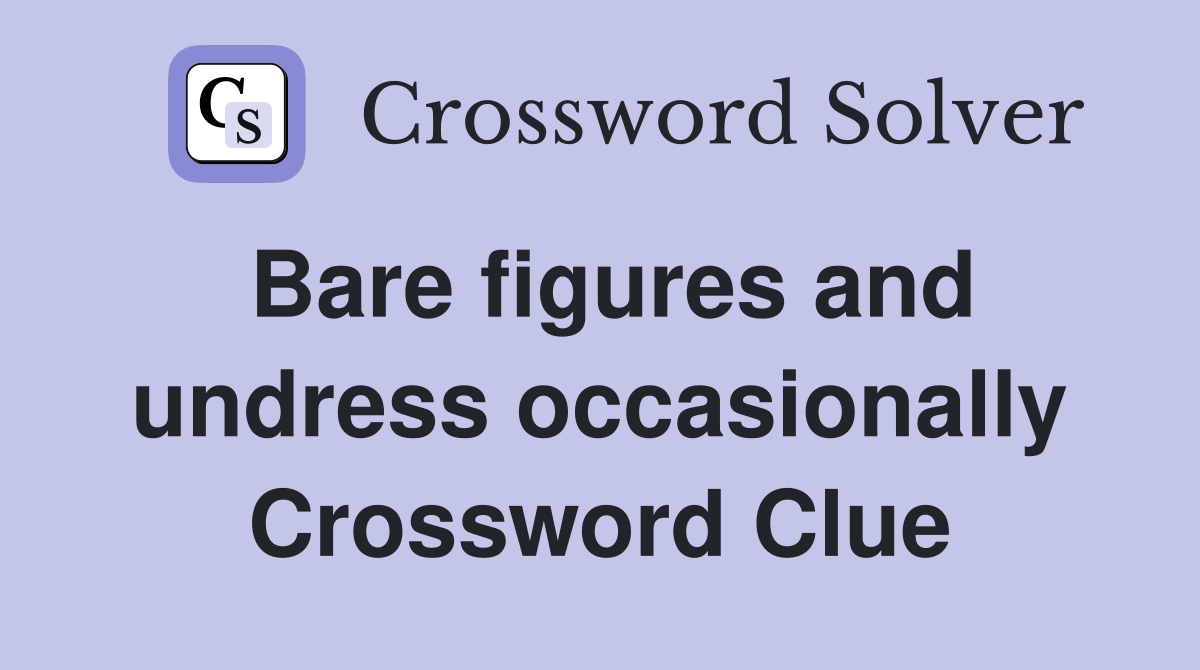 Bare figures and undress occasionally Crossword Clue