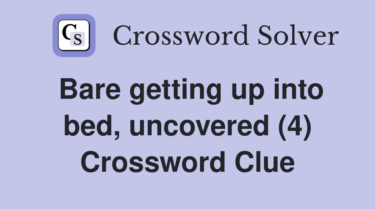 Bare getting up into bed, uncovered (4) Crossword Clue