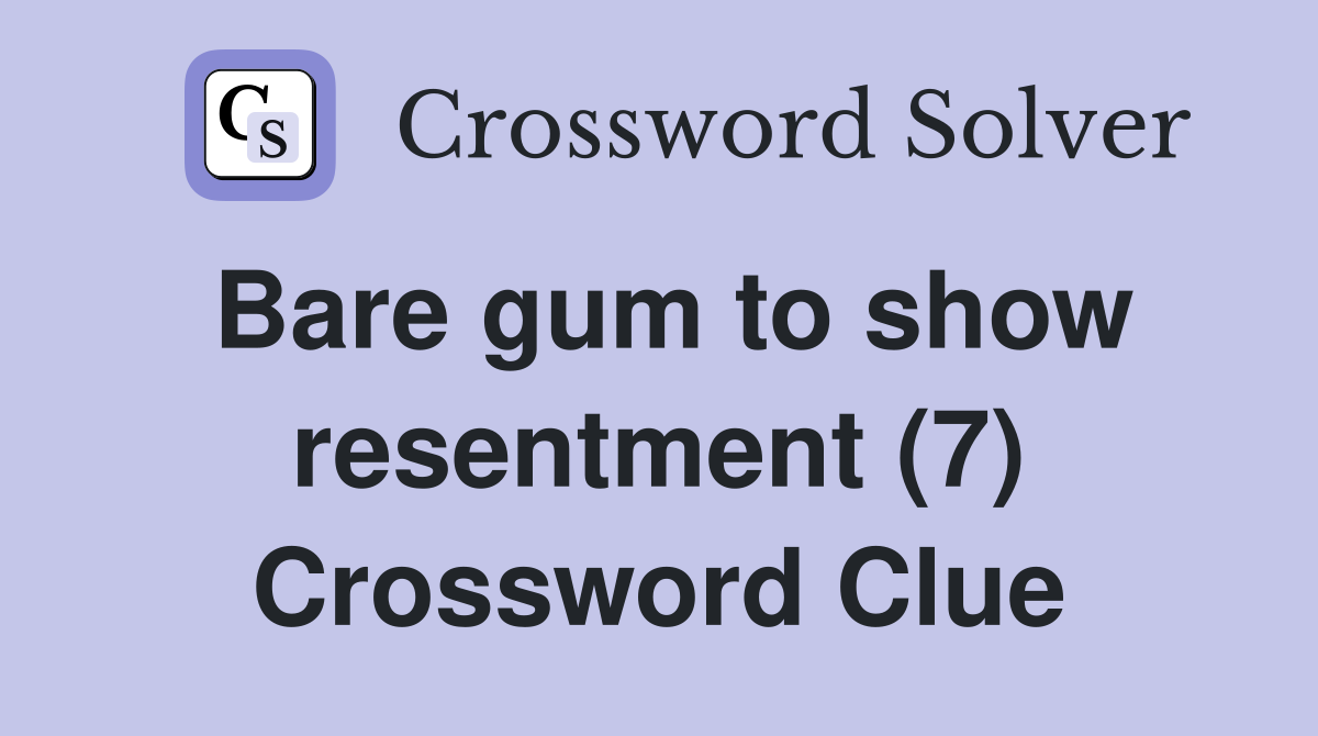 Bare gum to show resentment (7) Crossword Clue