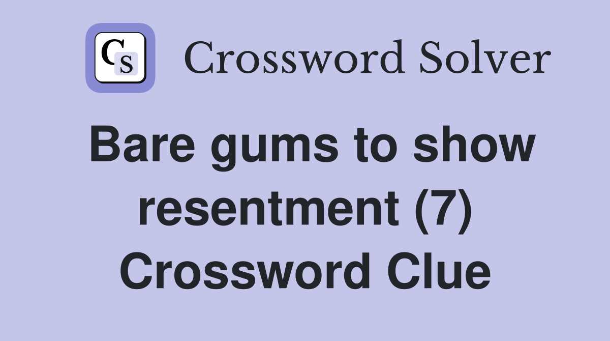 Bare gums to show resentment (7) Crossword Clue