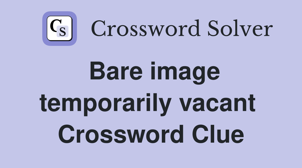 Bare image temporarily vacant  Crossword Clue