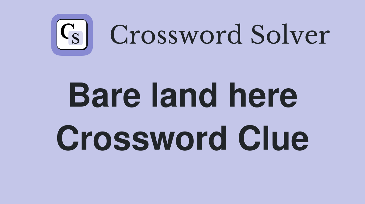 Bare land here  Crossword Clue