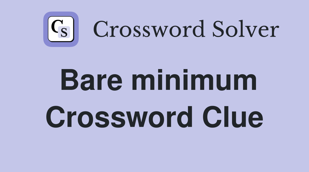 Bare minimum Crossword Clue