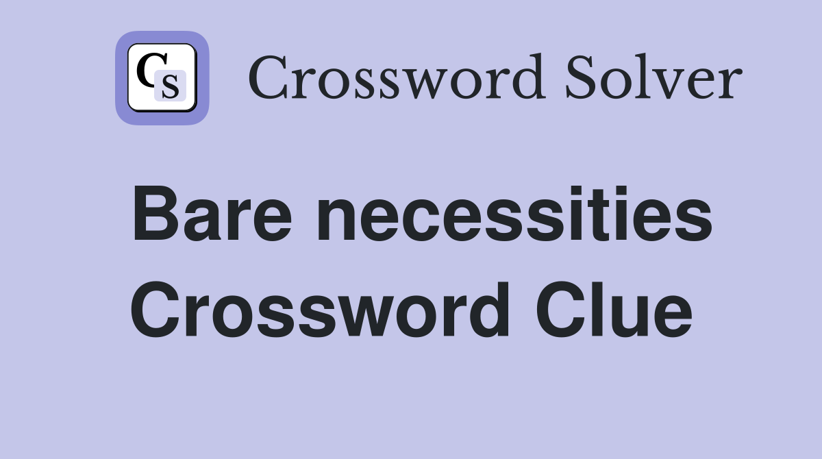 Bare necessities Crossword Clue