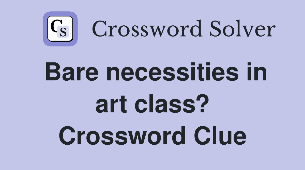 Bare necessities in art class? Crossword Clue