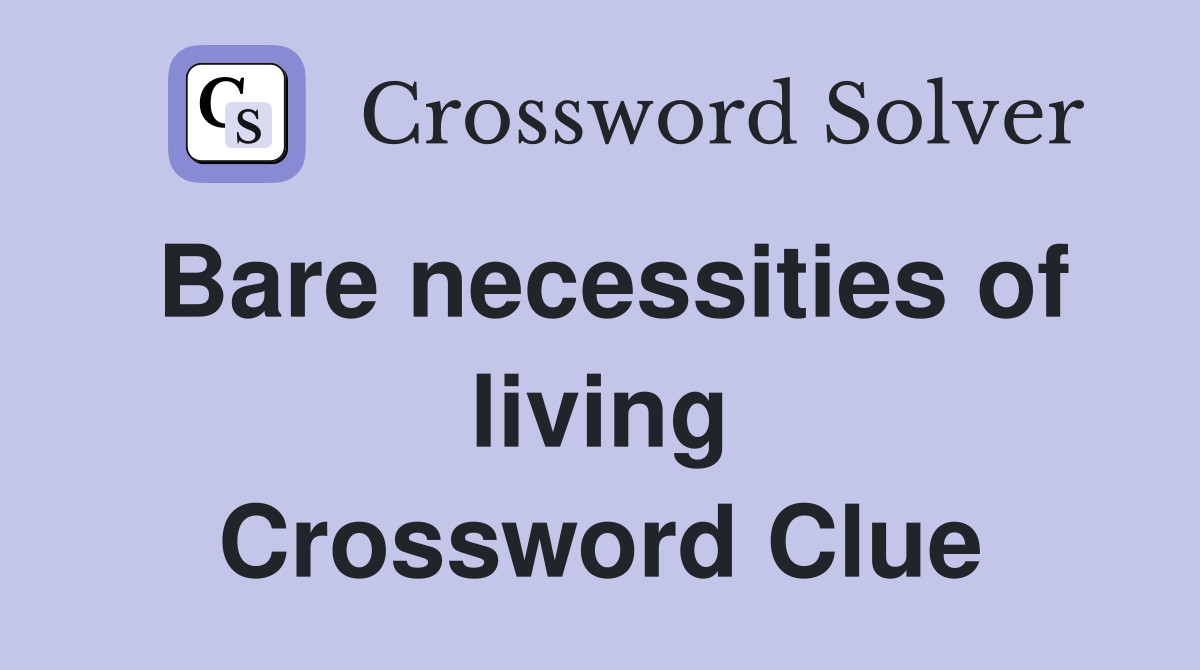 Bare necessities of living Crossword Clue