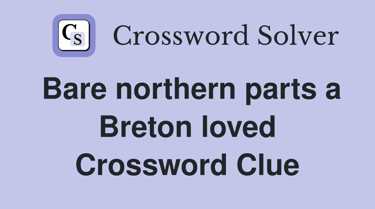 Bare northern parts a Breton loved Crossword Clue
