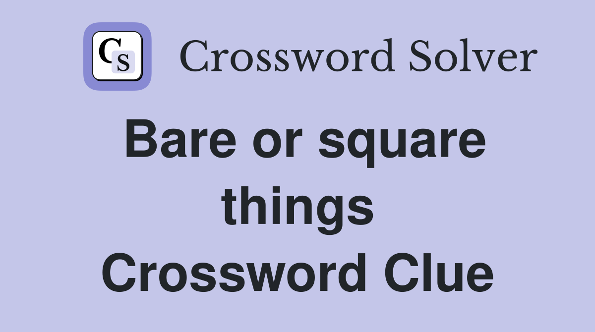 Bare or square things Crossword Clue