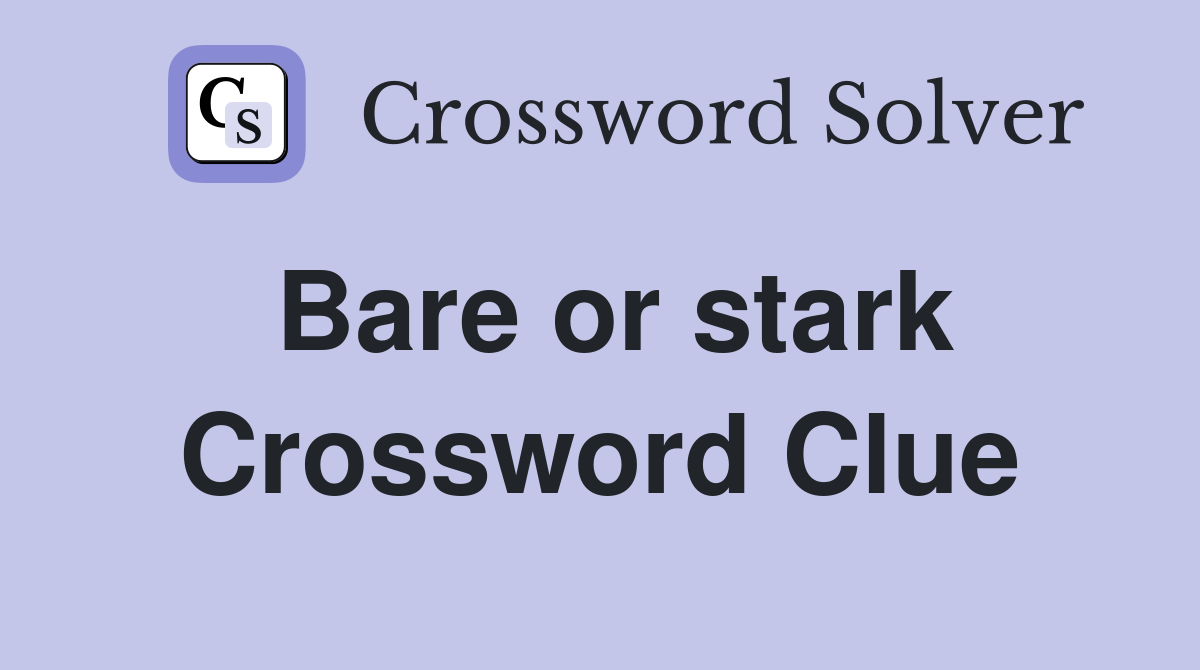 Bare or stark Crossword Clue