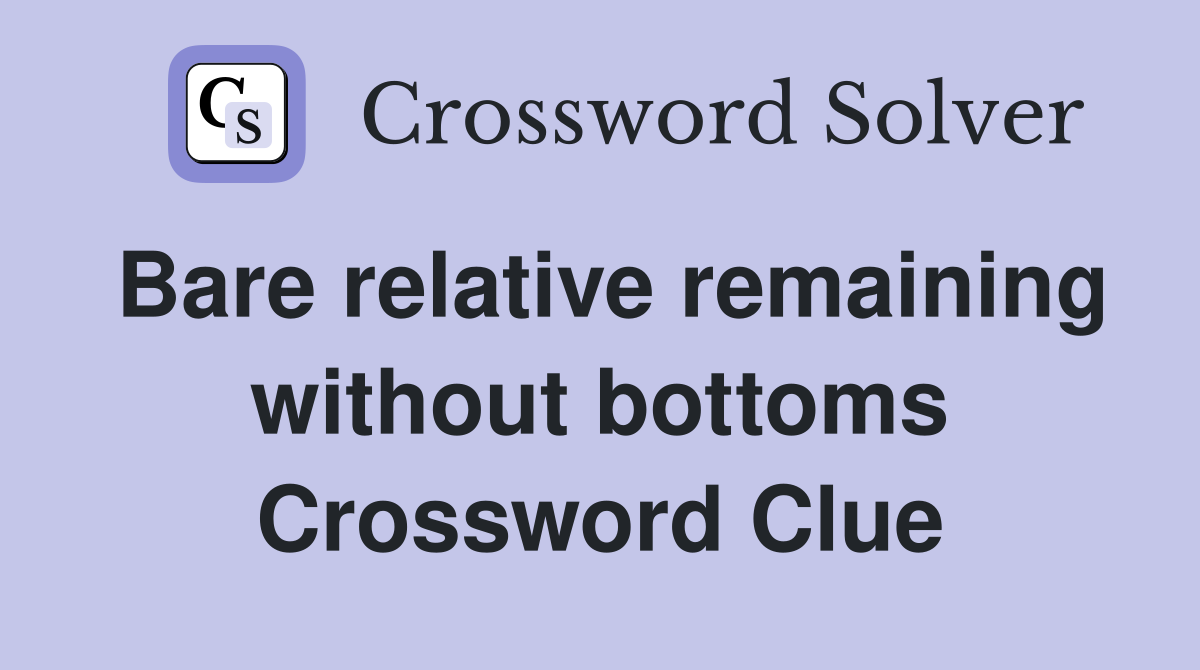 Bare relative remaining without bottoms Crossword Clue