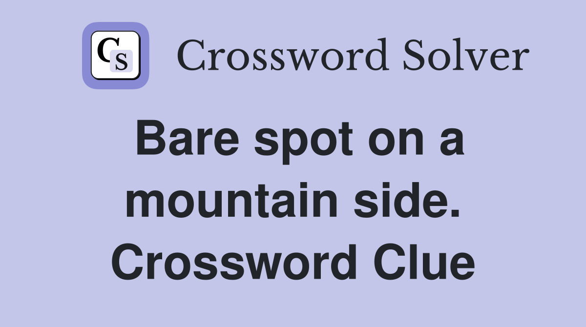 Bare spot on a mountain side. Crossword Clue