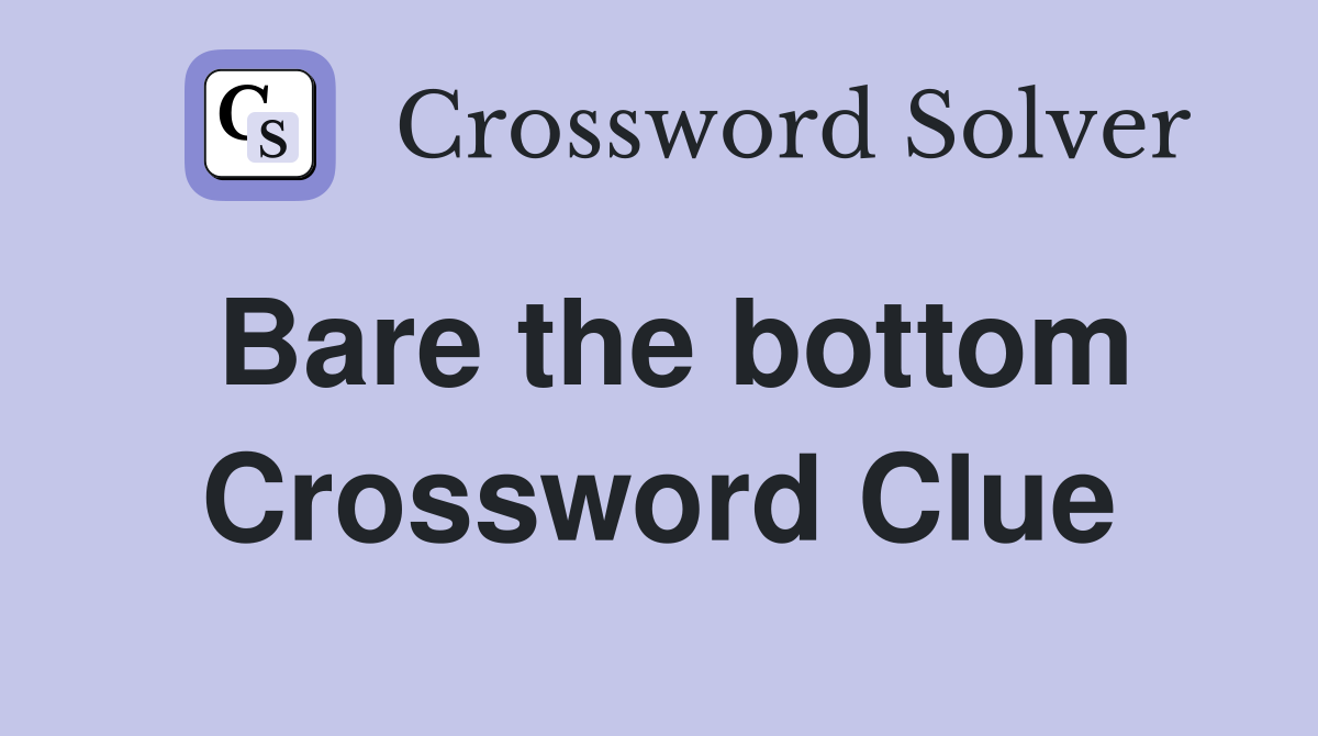 Bare the bottom Crossword Clue