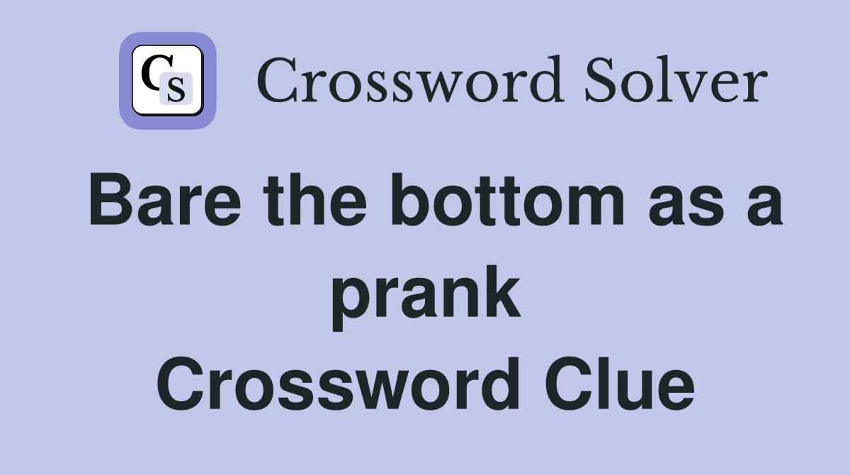 Bare the bottom as a prank Crossword Clue