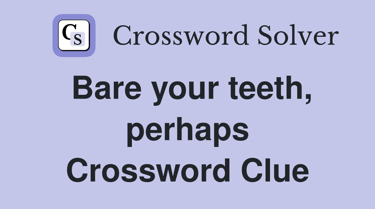 Bare your teeth, perhaps Crossword Clue