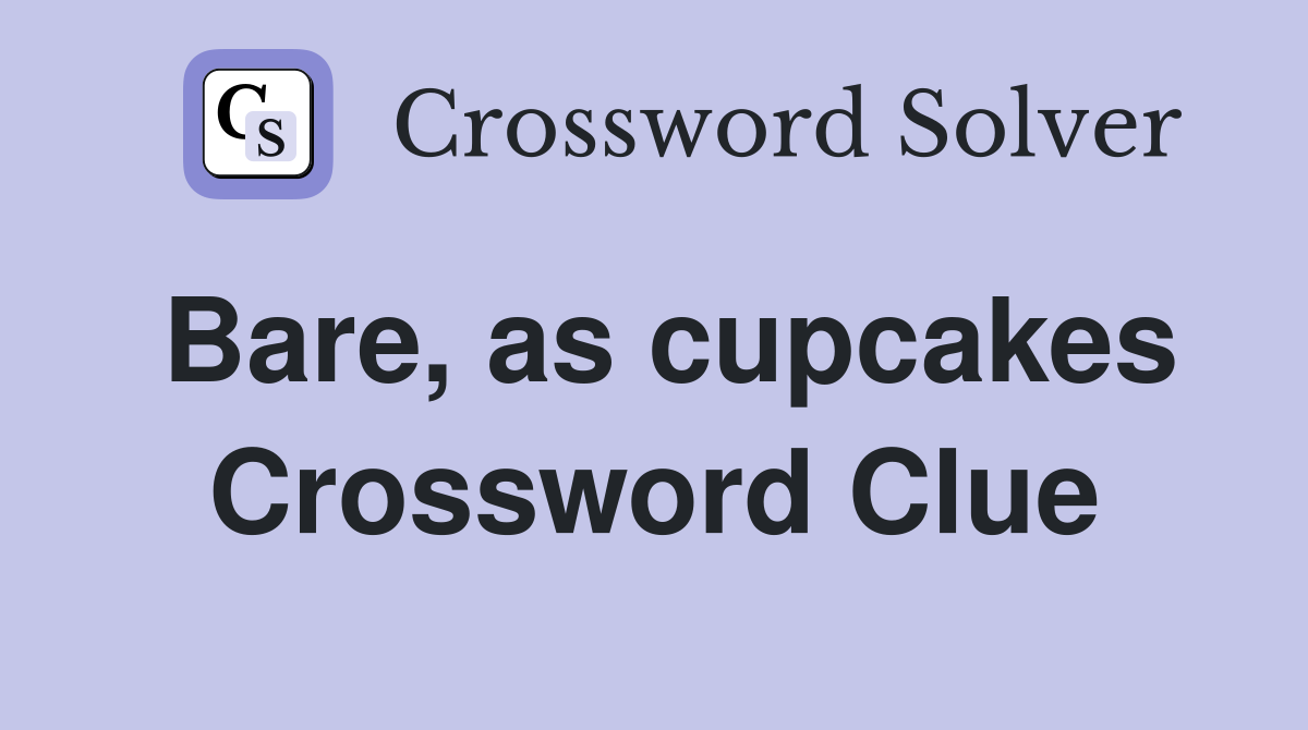 Bare, as cupcakes Crossword Clue