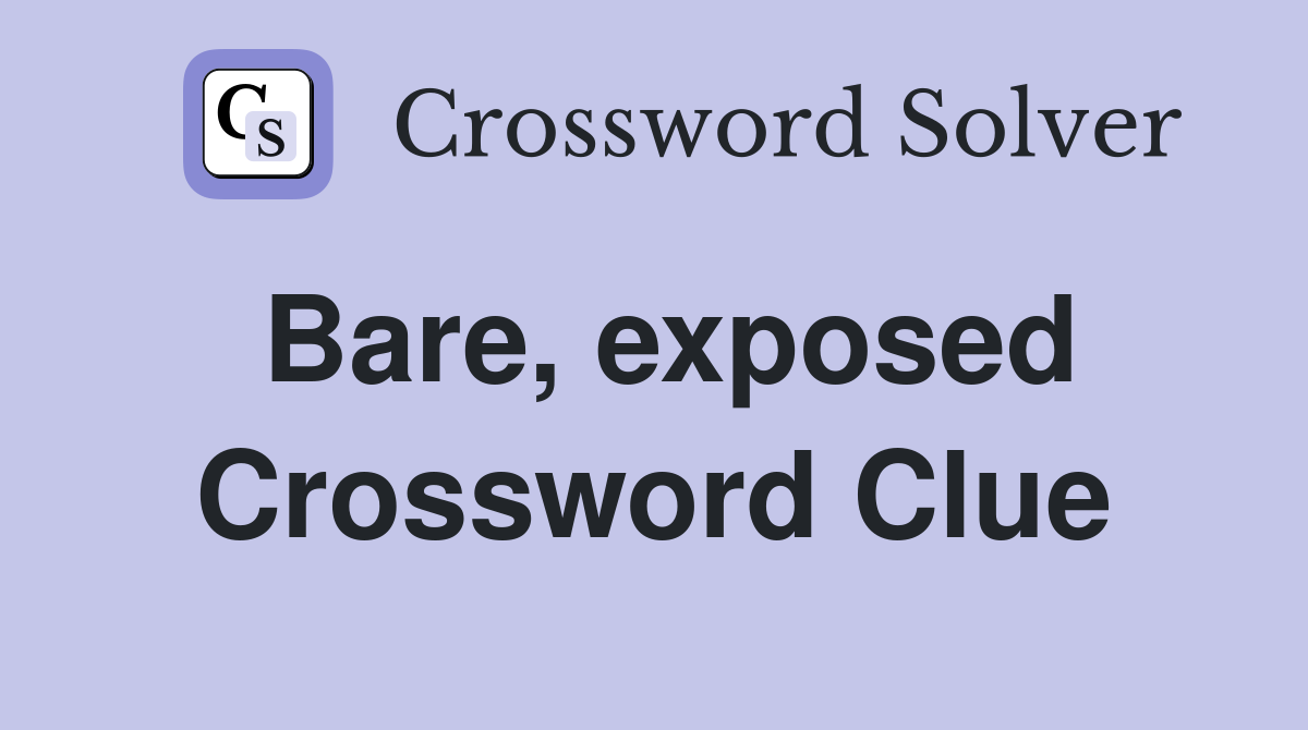 Bare, exposed Crossword Clue