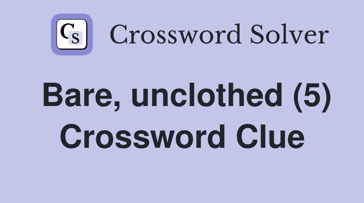 Bare, unclothed (5) Crossword Clue