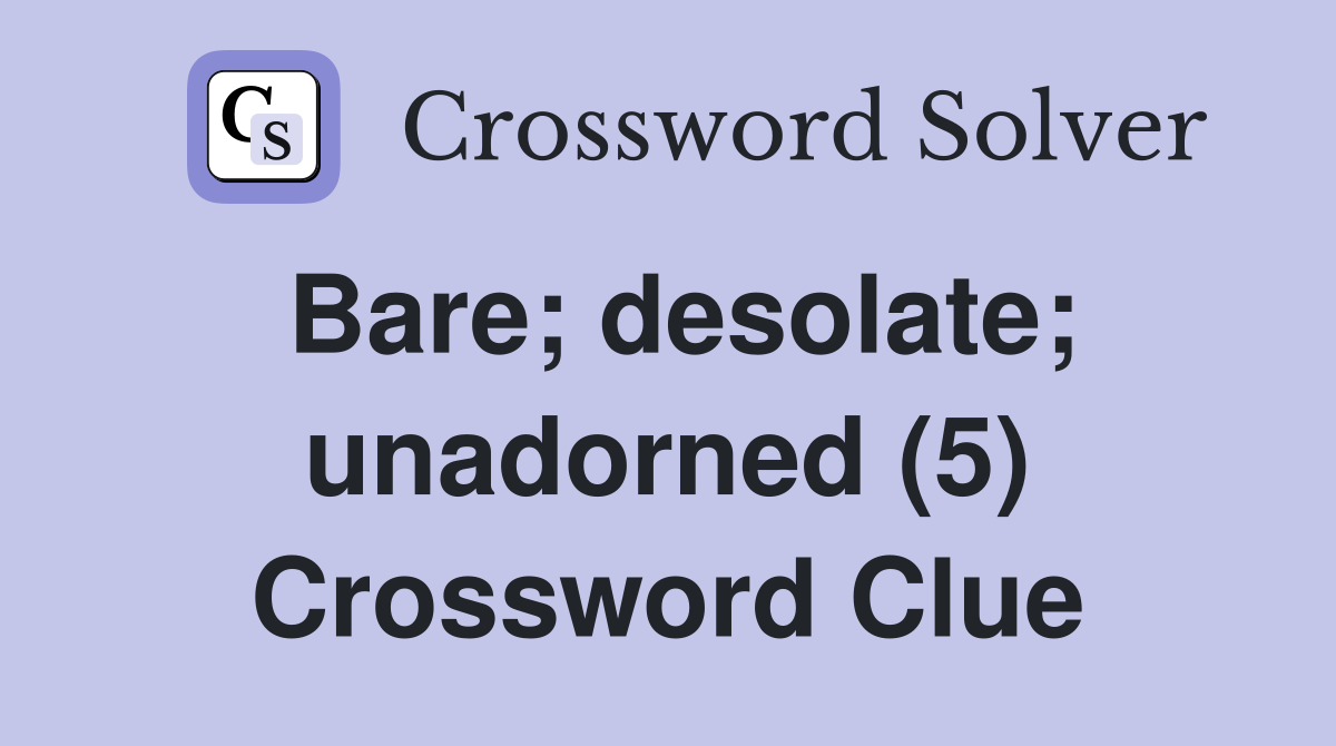 Bare; desolate; unadorned (5) Crossword Clue