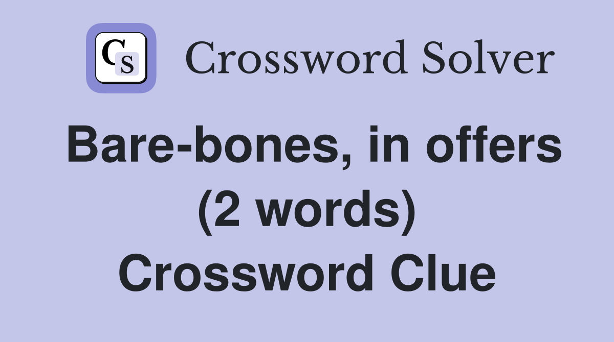 Bare-bones, in offers (2 words) Crossword Clue