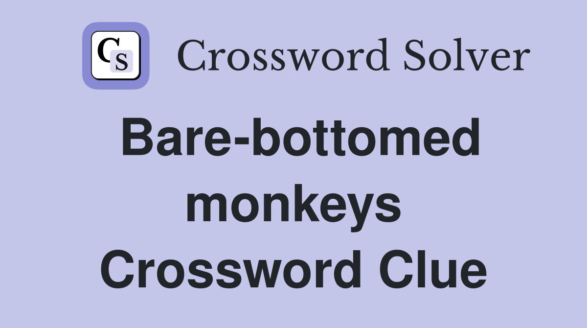 Bare-bottomed monkeys Crossword Clue