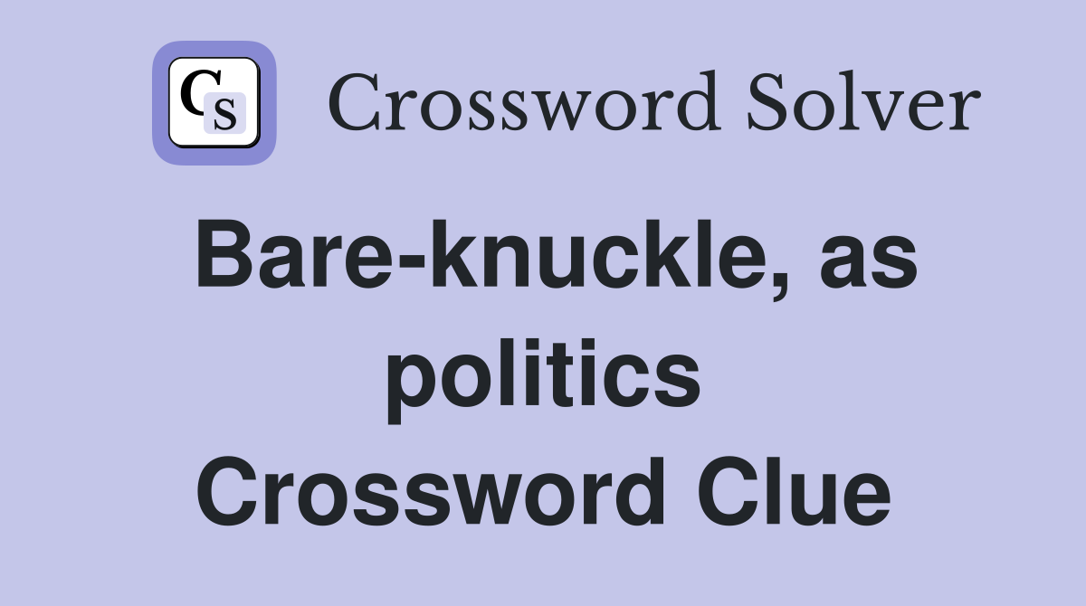 Bare-knuckle, as politics Crossword Clue