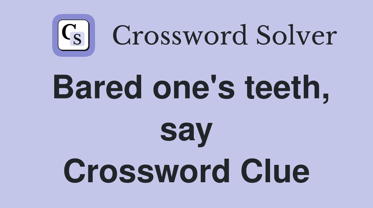 Bared one's teeth, say Crossword Clue