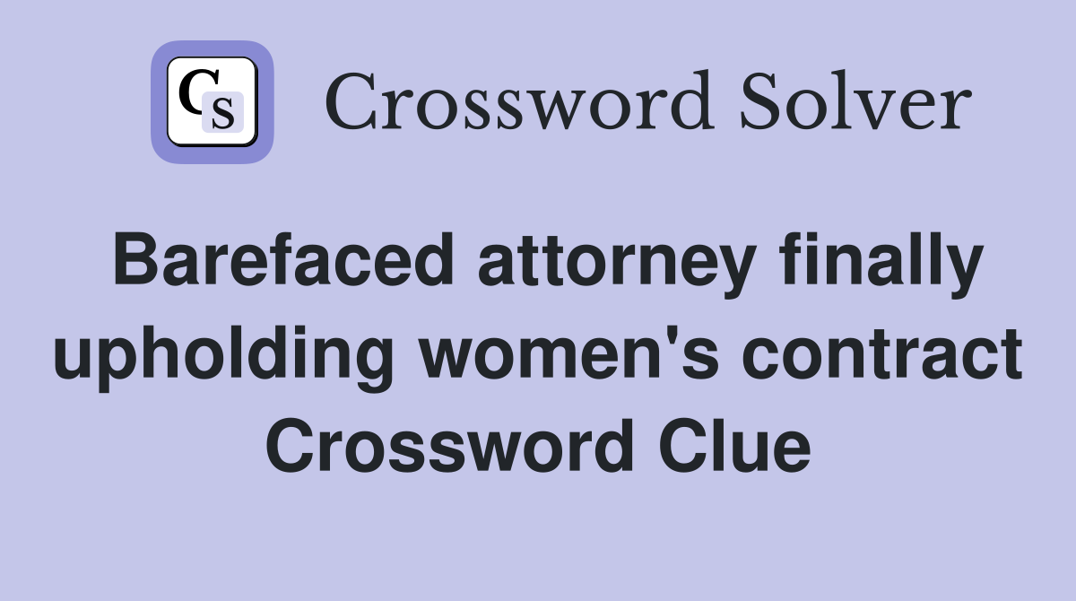 Barefaced attorney finally upholding women's contract Crossword Clue
