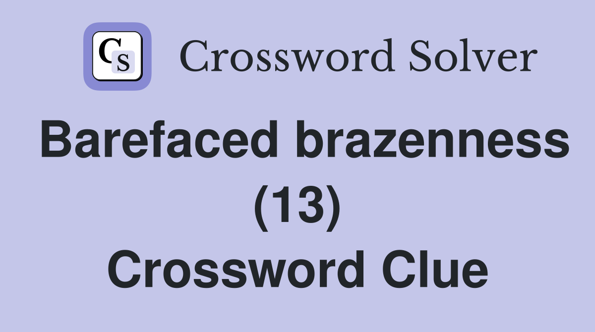 Barefaced brazenness (13) Crossword Clue