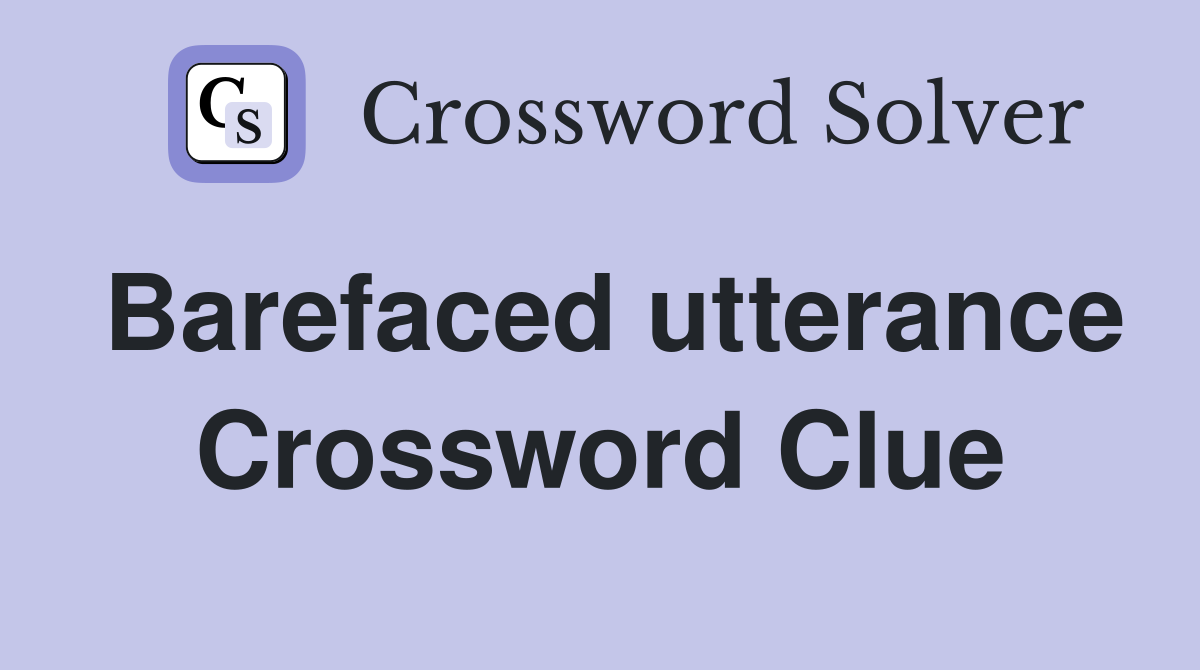 Barefaced utterance Crossword Clue