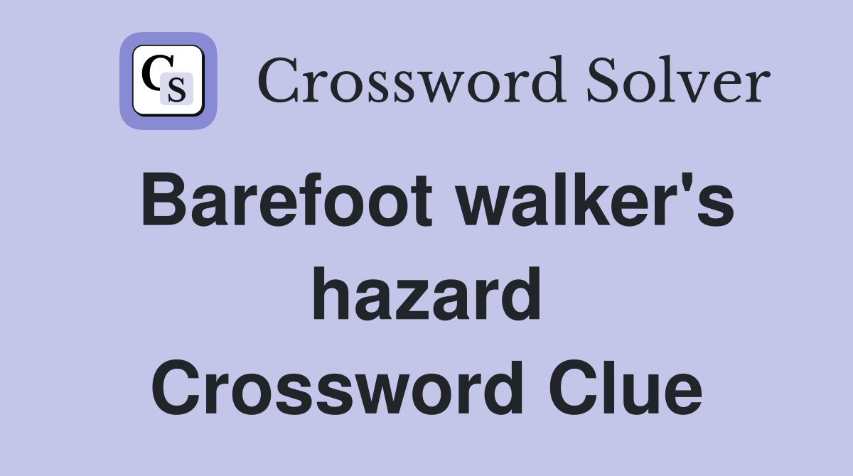 Barefoot walker's hazard Crossword Clue