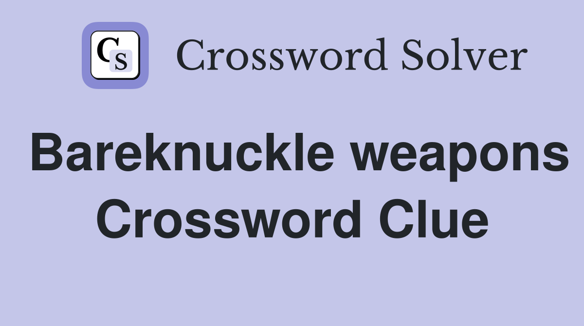Bareknuckle weapons Crossword Clue
