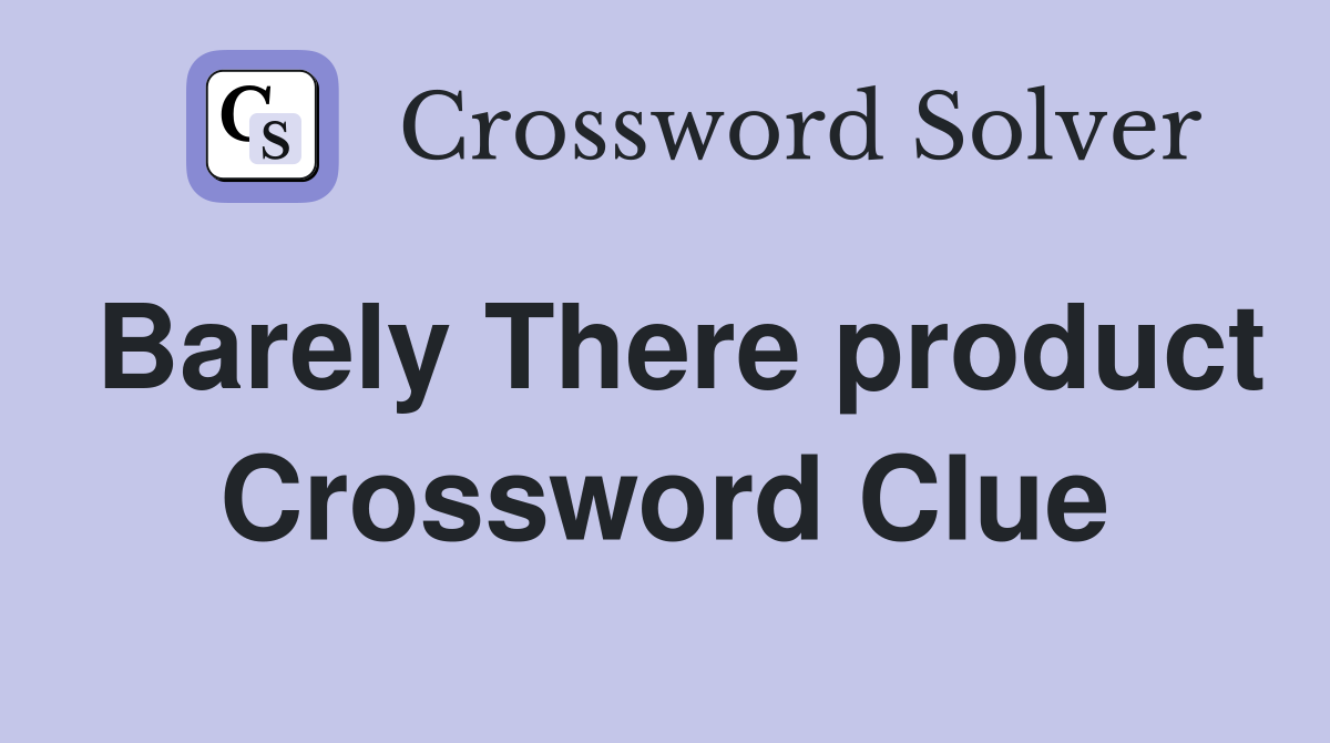 Barely There product Crossword Clue