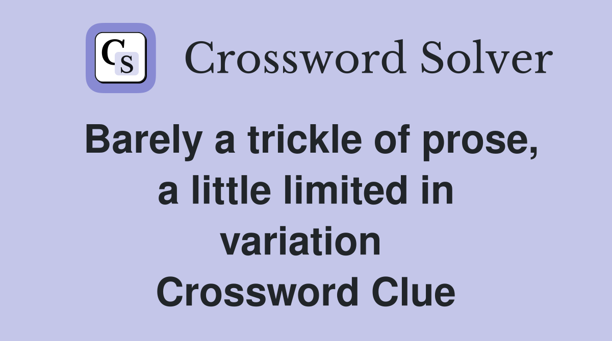 Barely a trickle of prose, a little limited in variation  Crossword Clue