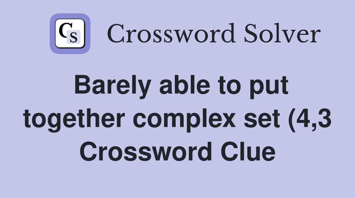 Barely able to put together complex set (4 3) Crossword Clue Answers Barely able to put together complex set (4 3) Crossword Clue Answers